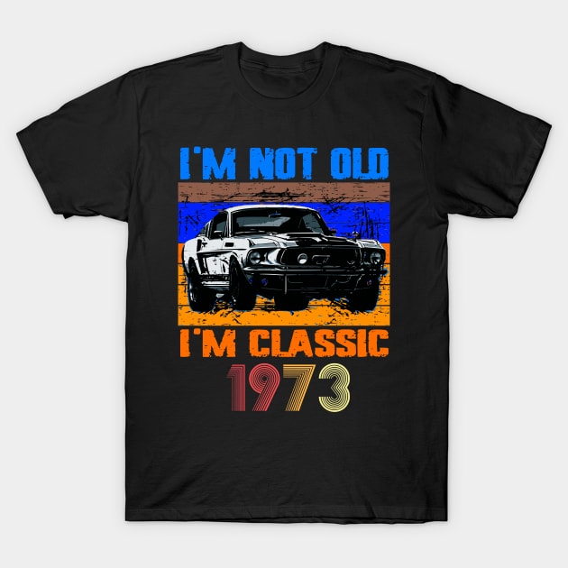 I'm Not Old I'm Classic, Vintage 1973 50Th Birthday T-Shirt by VisionDesigner
